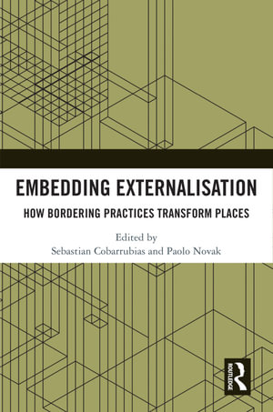 Embedding Externalisation : How Bordering Practices Transform Places - Sebastian Cobarrubias