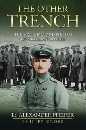 The Other Trench : The WW1 Diary and Photos of a German Officer - Alexander Pfeifer