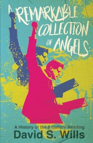 A Remarkable Collection of Angels : A History of the 6 Gallery Reading - David S. Wills