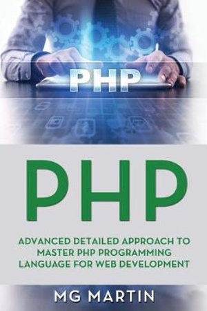 PHP : Advanced Detailed Approach to Master PHP Programming Language for Web Development - Mg Martin