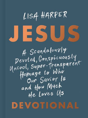 Jesus : A Scandalously Devoted, Conspicuously Uncool, Super-Transparent Homage to Who Our Savior Is and How Much He Loves Us D - Lisa Harper