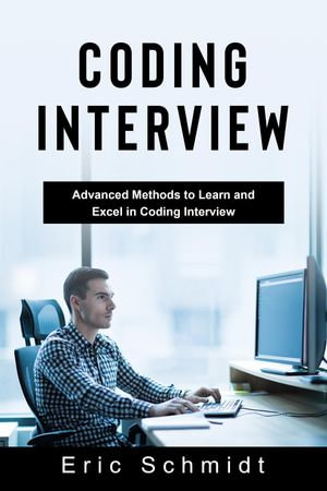 CODING INTERVIEW : Advanced Methods to Learn and Excel in Coding Interview - Eric Schmidt