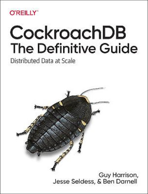 CockroachDB: The Definitive Guide : Distributed Data at Scale - Ben Darnell