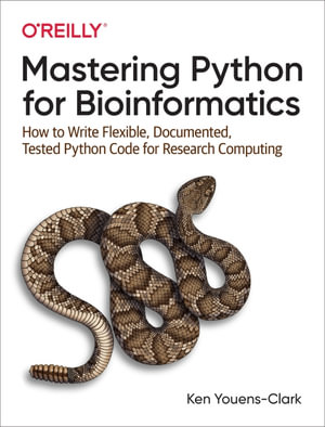Mastering Python for Bioinformatics : How to Write Flexible, Documented, Tested Python Code for Research Computing - Ken Youens-Clark