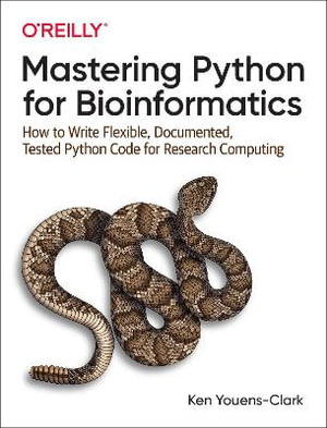 Mastering Python for Bioinformatics : How to Write Flexible, Documented, Tested Python Code for Research Computing - Ken Youens-Clark