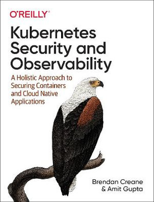 Kubernetes Security and Observability : A Holistic Approach to Securing Containers and Cloud Native Applications - Amit Gupta