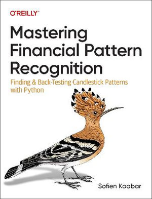 Mastering Financial Pattern Recognition - Finding and Back-Testing Candlestick Patterns With Python : Finding and Back-Testing Candlestick Patterns with Python - Sofien Kaabar