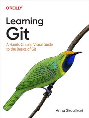 Learning Git : A Hands-On and Visual Guide to the Basics of Git - Anna Skoulikari