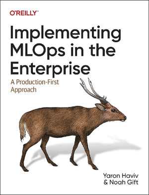 Implementing MLOps in the Enterprise : A Production-First Approach - Noah Gift