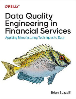 Data Quality Engineering in Financial Services : Applying Manufacturing Techniques to Data - Brian Buzzelli