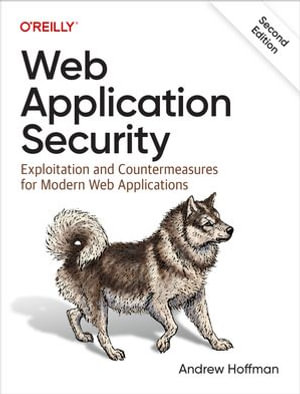 Web Application Security : Exploitation and Countermeasures for Modern Web Applications - Andrew Hoffman