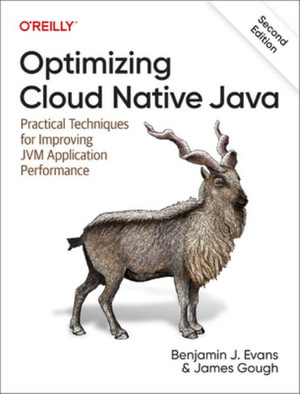 Optimizing Cloud Native Java : Practical Techniques for Improving Jvm Application Performance - Benjamin J Evans