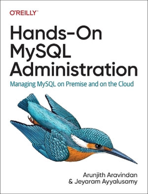 Hands-On MySQL Administration : Managing MySQL on Premises and in the Cloud - Arunjith Aravindan