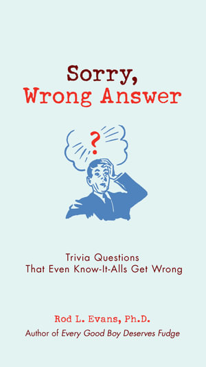 Sorry, Wrong Answer : Trivia Questions That Even Know-It-Alls Get Wrong - Rod L. Evans Ph.D.