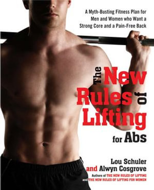 The New Rules of Lifting for Abs : A Myth-Busting Fitness Plan for Men and Women who Want a Strong Core and a Pain-Free Back - Lou Schuler