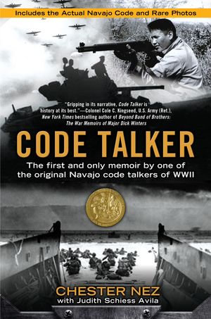 Code Talker : The First and Only Memoir By One of the Original Navajo Code Talkers of WWII - Chester Nez