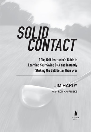 Solid Contact : A Top Instructor's Guide to Learning Your Swing DNA and Instantly Striking the Ball Better Than Ever - Jim Hardy