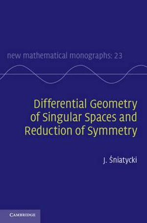 Differential Geometry of Singular Spaces and Reduction of Symmetry : New Mathematical Monographs - J. Sniatycki