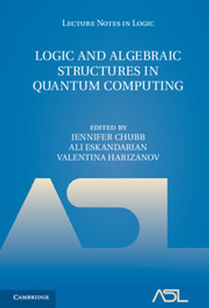 Logic and Algebraic Structures in Quantum Computing : Lecture Notes in Logic - Jennifer Chubb