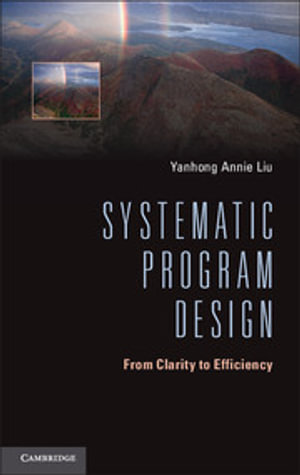 Systematic Program Design : From Clarity to Efficiency - Yanhong Annie Liu