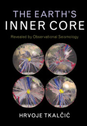 The Earth's Inner Core : Revealed by Observational Seismology - Hrvoje TkalÄ�iÄ?