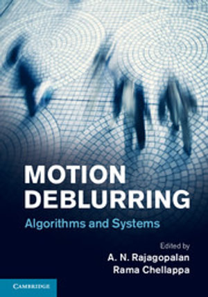 Motion Deblurring : Algorithms and Systems - A. N. Rajagopalan