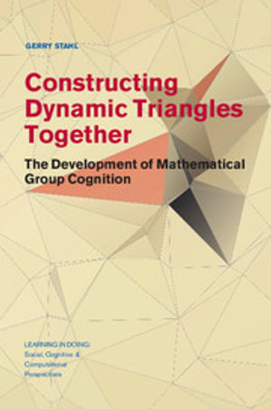 Constructing Dynamic Triangles Together : The Development of Mathematical Group Cognition - Gerry Stahl