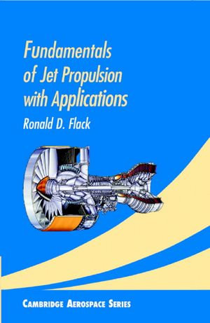 Fundamentals of Jet Propulsion with Applications : Cambridge Aerospace Series : Book 17 - Ronald D. Flack