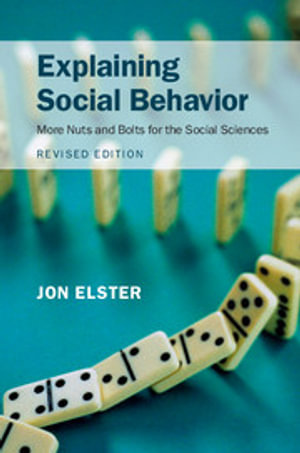 Explaining Social Behavior : More Nuts and Bolts for the Social Sciences - Jon Elster