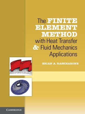 The Finite Element Method with Heat Transfer and Fluid Mechanics Applications - Erian A. Baskharone