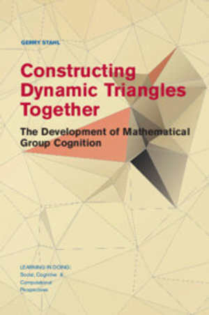Constructing Dynamic Triangles Together : The Development of Mathematical Group Cognition - Gerry Stahl