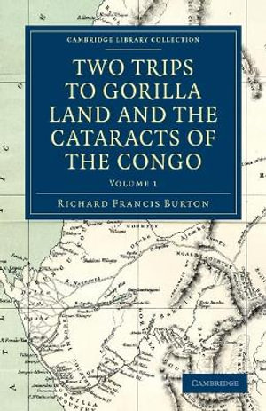 Two Trips to Gorilla Land and the Cataracts of the Congo : Two Trips to Gorilla Land and the Cataracts of the Congo 2 Volume Set - Richard Francis Burton