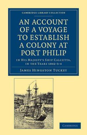 An Account of a Voyage to Establish a Colony at Port Philip in Bass's Strait, on the South Coast of New South Wales : In His Majesty's Ship Calcutta, - James Hingston Tuckey