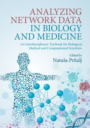 Analyzing Network Data in Biology and Medicine : An Interdisciplinary Textbook for Biological, Medical and Computational Scientists - Nataša Pržulj