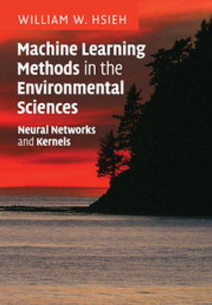 Machine Learning Methods in the Environmental Sciences : Neural Networks and Kernels - William W. Hsieh