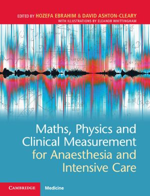 Maths, Physics and Clinical Measurement for Anaesthesia and Intensive Care - Hozefa Ebrahim