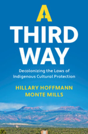 A Third Way : Decolonizing the Laws of Indigenous Cultural Protection - Hillary M. Hoffmann