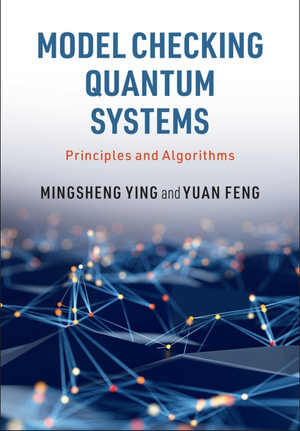 Model Checking Quantum Systems : Principles and Algorithms - Mingsheng Ying