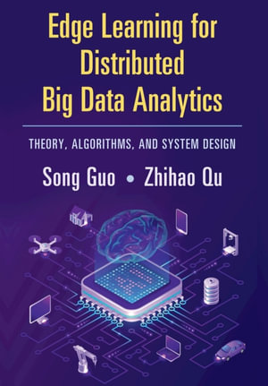 Edge Learning for Distributed Big Data Analytics : Theory, Algorithms, and System Design - Song Guo