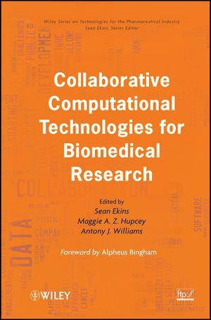 Collaborative Computational Technologies for Biomedical Research : Wiley Series on Technologies for the Pharmaceutical Industry : Book 10 - Sean Ekins