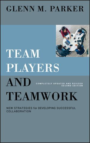 Team Players and Teamwork : New Strategies for Developing Successful Collaboration, Completely Updated and Revised - Glenn M. Parker