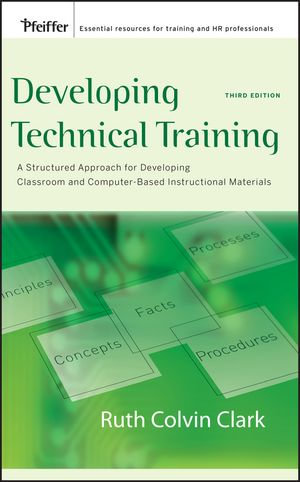 Developing Technical Training : A Structured Approach for Developing Classroom and Computer-based Instructional Materials - Ruth C. Clark