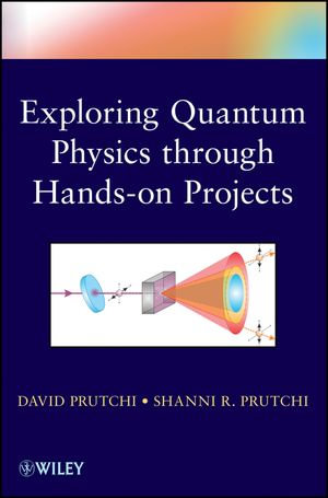 Exploring Quantum Physics through Hands-on Projects : Exploring the History, Theory, and Applications of Quantum Physics Through Hands-On Projects - David Prutchi