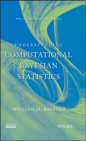 Understanding Computational Bayesian Statistics : Wiley Series in Computational Statistics : Book 644 - William M. Bolstad