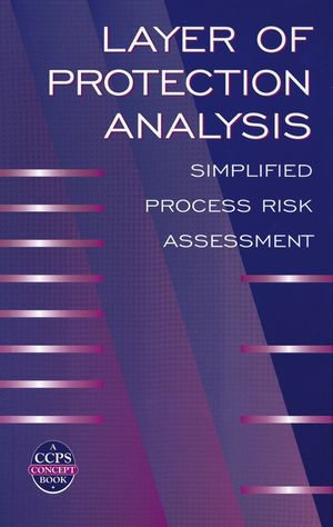 Layer of Protection Analysis : Simplified Process Risk Assessment - CCPS (Center for Chemical Process Safety)