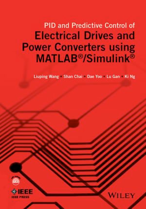PID and Predictive Control of Electrical Drives and Power Converters using MATLAB / Simulink : IEEE Press Series on Power Engineering - Liuping Wang