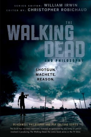 The Walking Dead and Philosophy : Shotgun. Machete. Reason. - William Irwin