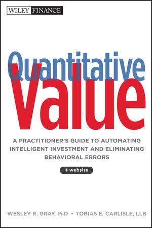 Quantitative Value : A Practitioner's Guide to Automating Intelligent Investment and Eliminating Behavioral Errors - Wesley R. Gray