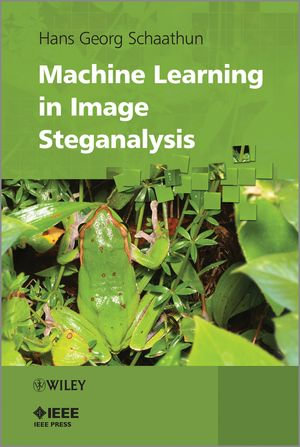 Machine Learning in Image Steganalysis : IEEE Press - Hans Georg Schaathun