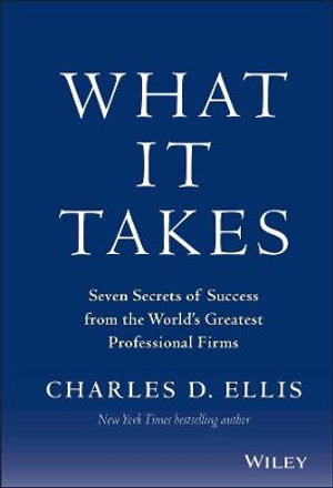 What It Takes : Seven Secrets of Success from the World's Greatest Professional Firms - Charles D. Ellis